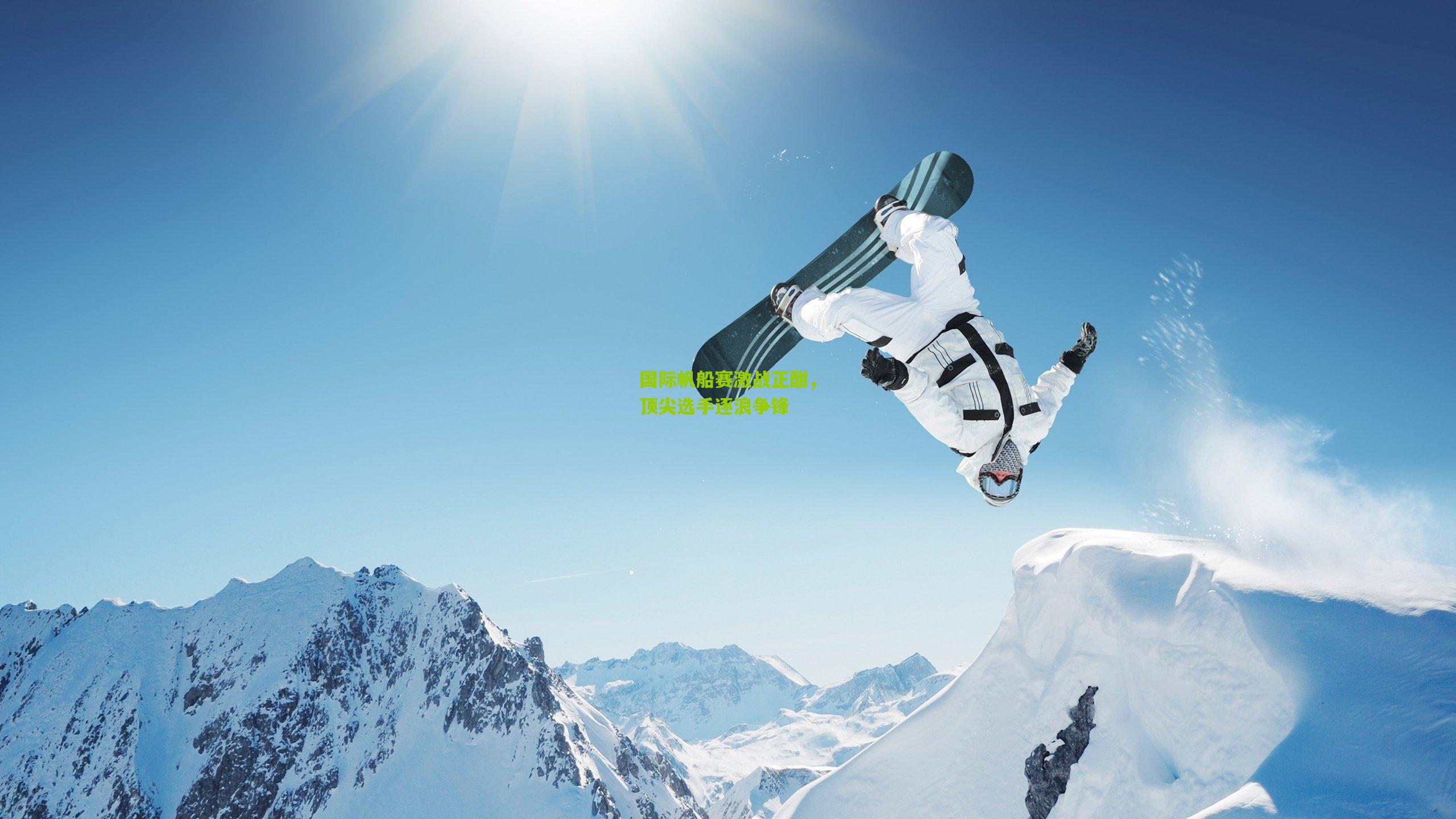 国际帆船赛激战正酣，顶尖选手逐浪争锋