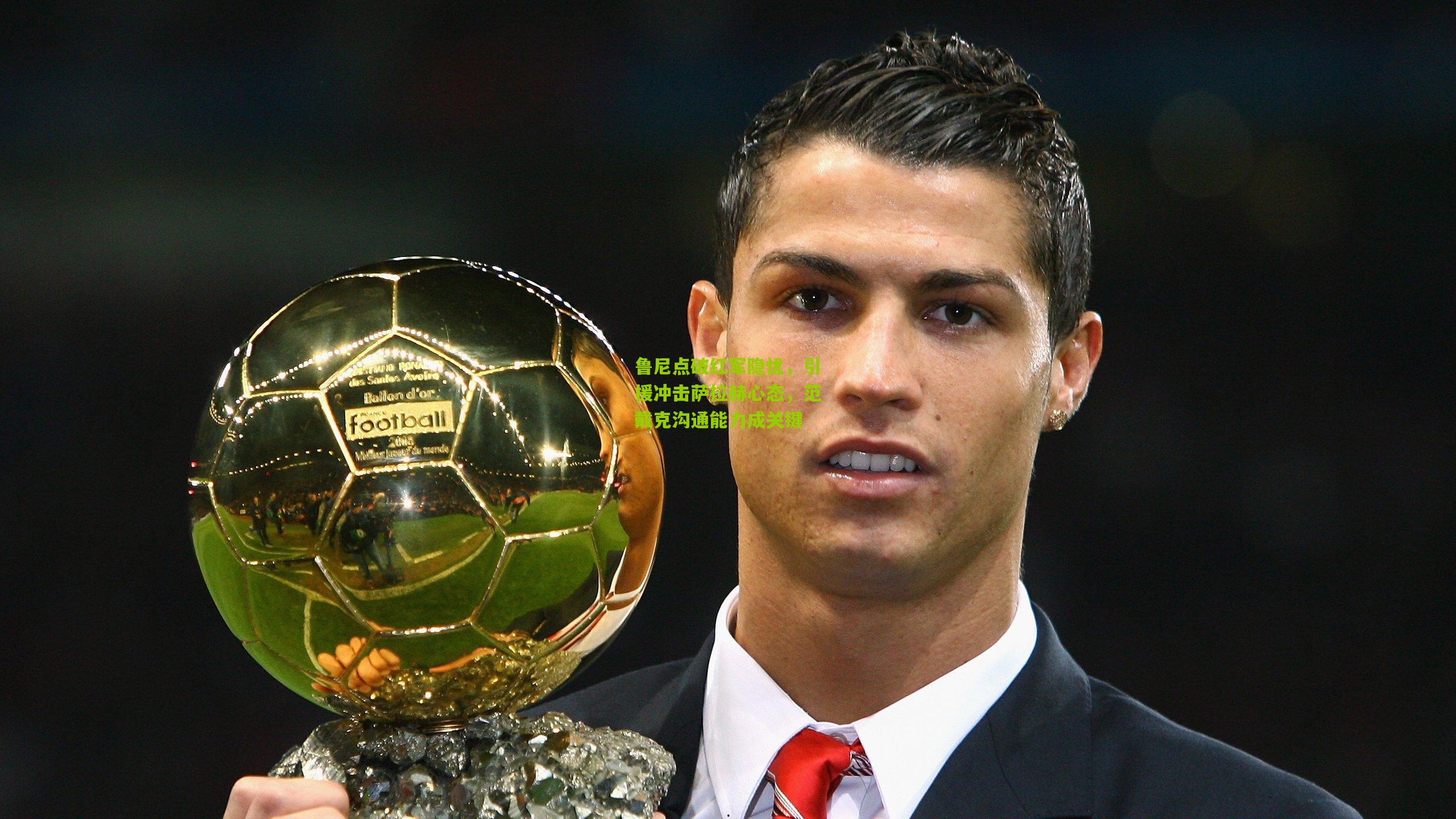 鲁尼点破红军隐忧，引援冲击萨拉赫心态，范戴克沟通能力成关键