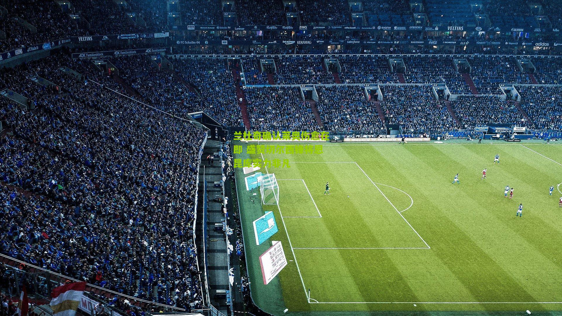 兰杜奇确认莱奥伤愈在即 盛赞切尔西锋将恩昆库实力非凡