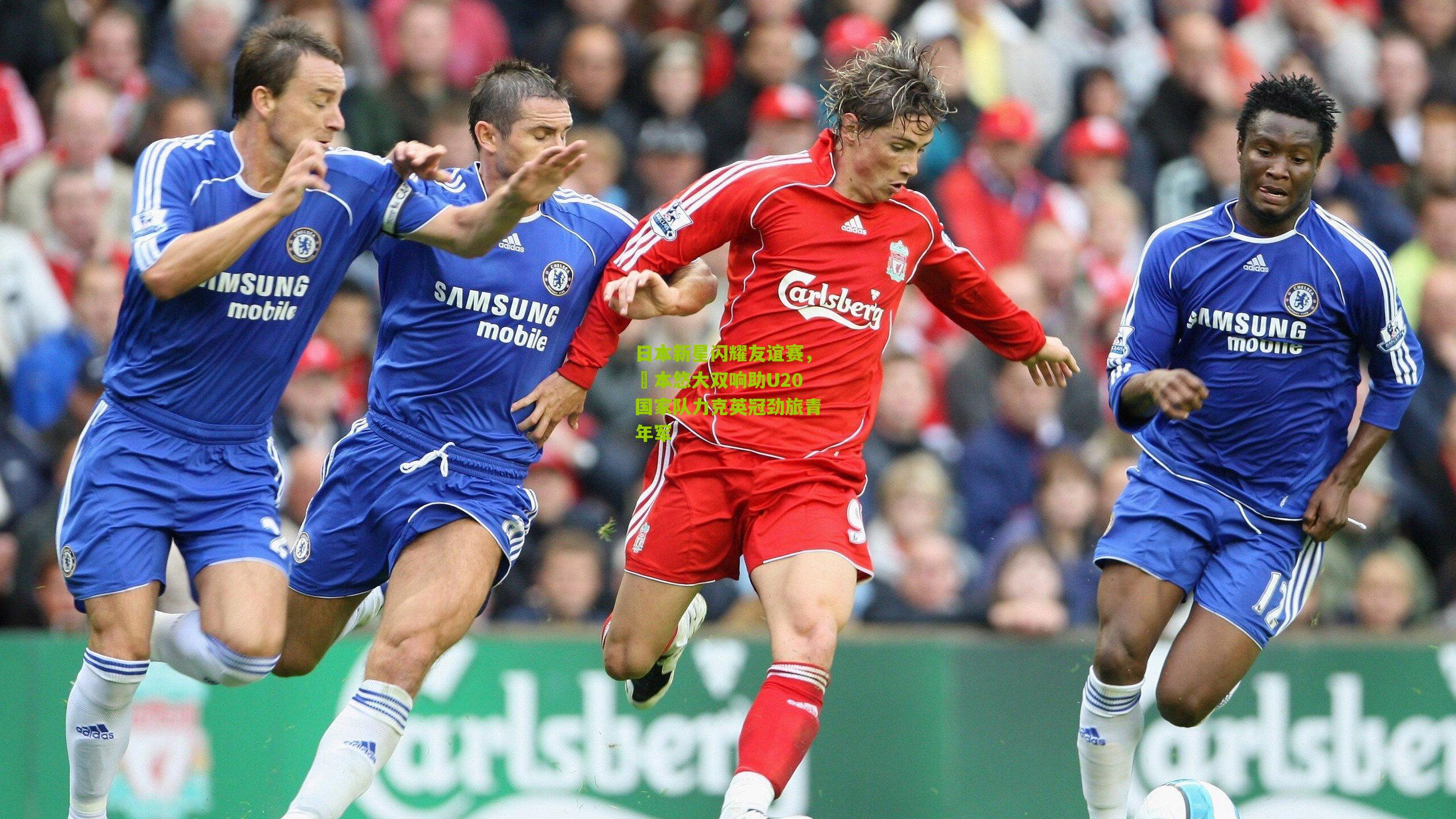 日本新星闪耀友谊赛，嶋本悠大双响助U20国家队力克英冠劲旅青年军