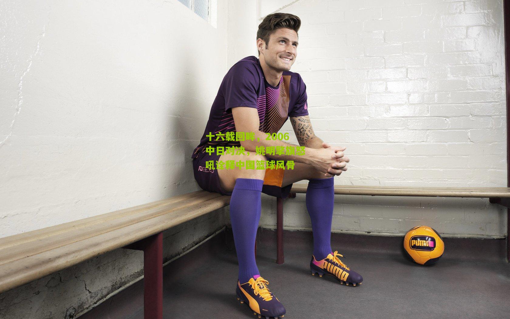 十六载回眸，2006中日对决，姚明擎旗怒吼诠释中国篮球风骨