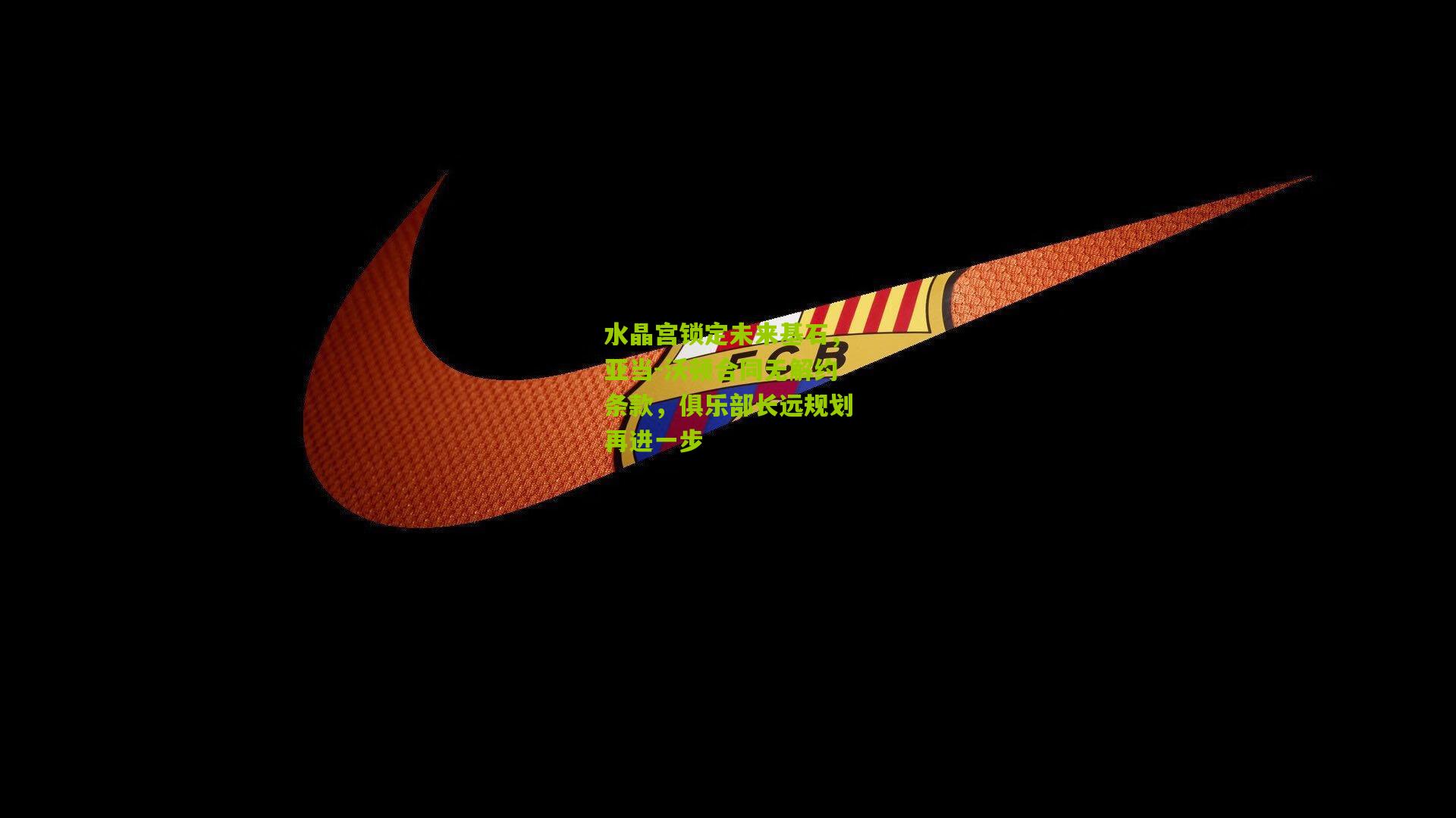 水晶宫锁定未来基石，亚当-沃顿合同无解约条款，俱乐部长远规划再进一步