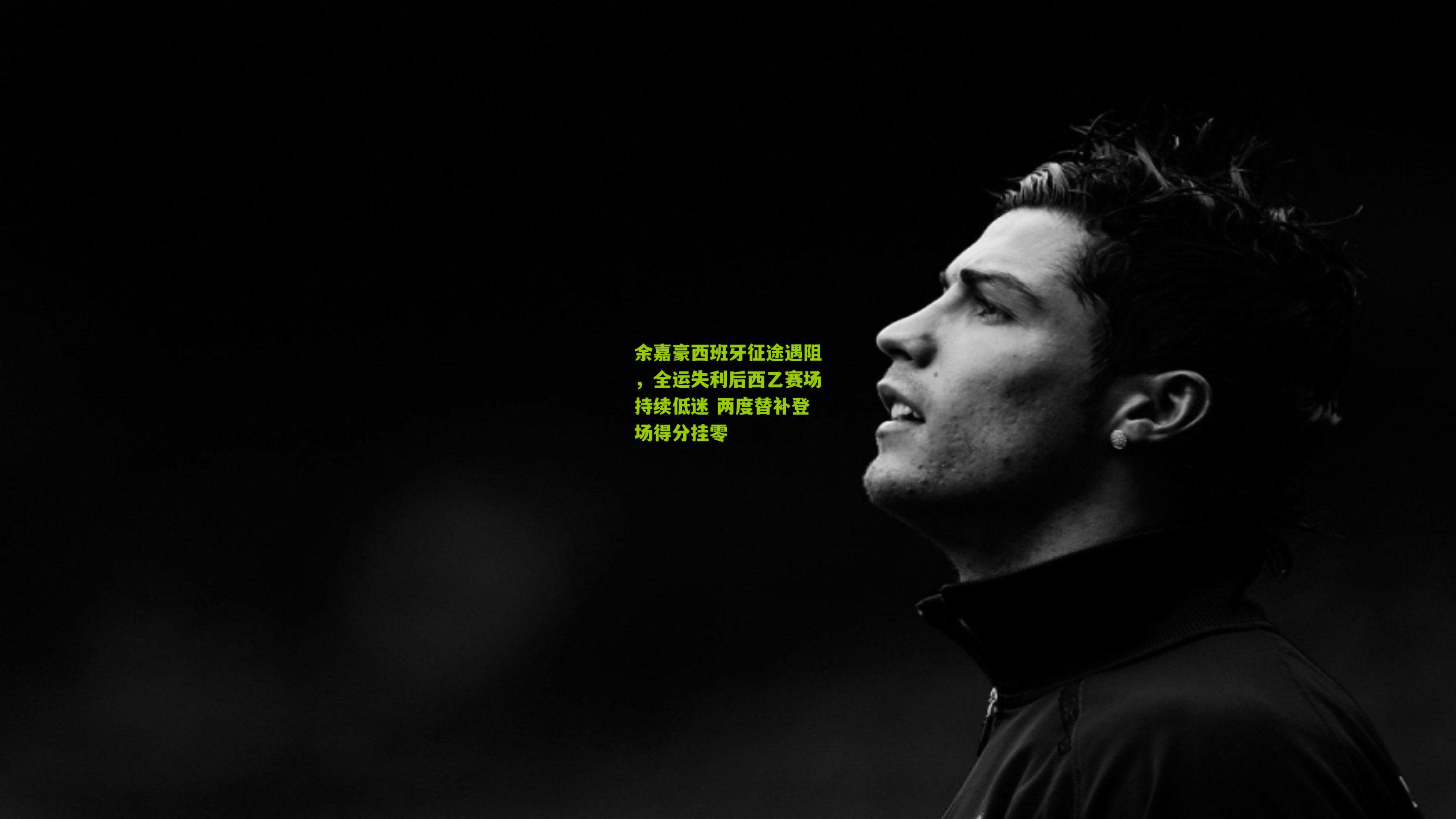 余嘉豪西班牙征途遇阻，全运失利后西乙赛场持续低迷 两度替补登场得分挂零