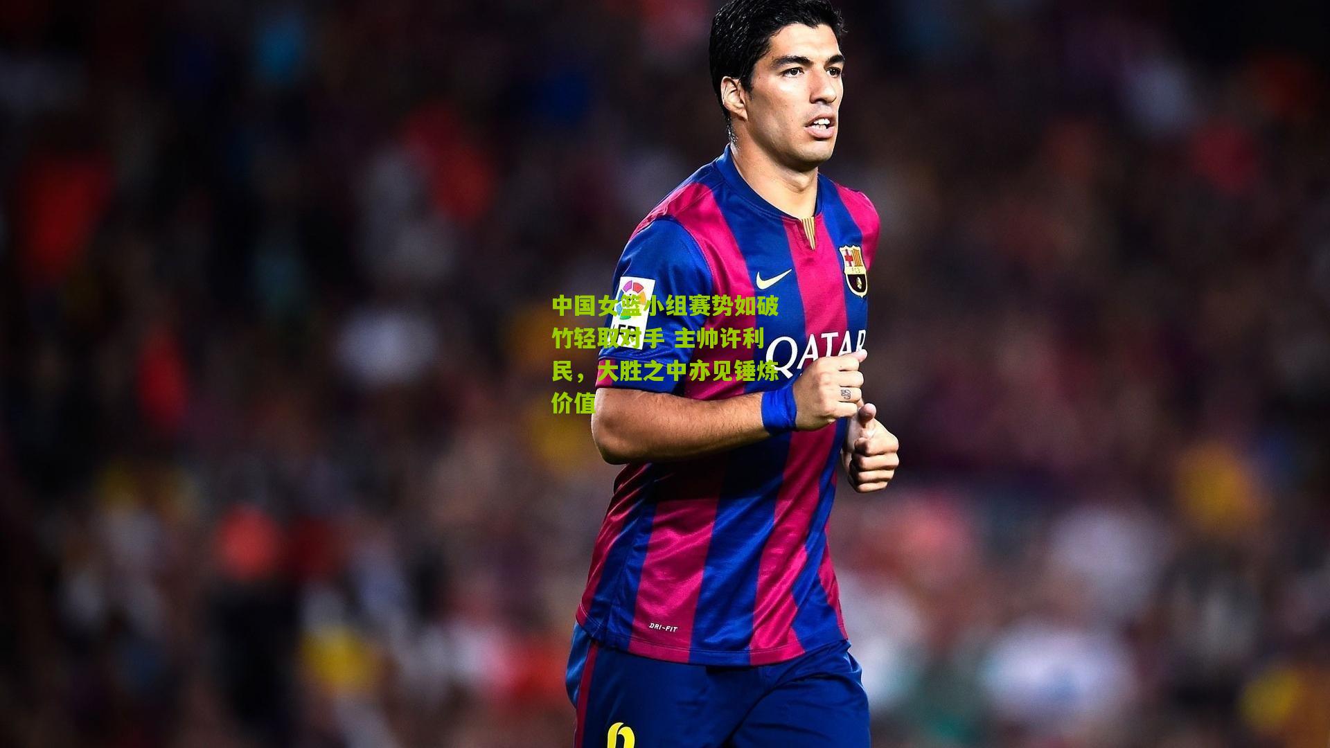 中国女篮小组赛势如破竹轻取对手 主帅许利民，大胜之中亦见锤炼价值